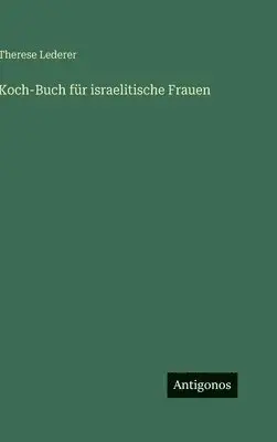 Therese Lederer - Koch-Buch für israelitische Frauen, Inbunden. Tillgänglighet: Lägg i varukorg