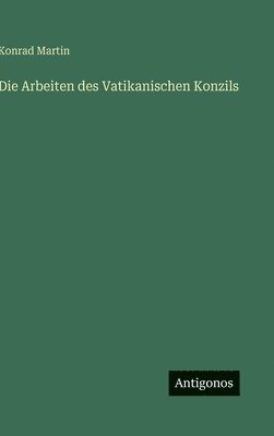 Konrad Martin - Arbeiten des Vatikanischen Konzils, Inbunden