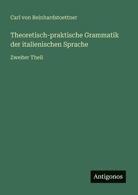 Carl Von Reinhardstoettner - Theoretisch-praktische Grammatik der italienischen Sprache, Häftad