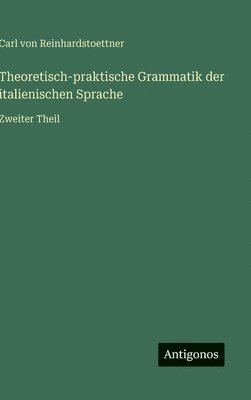 Carl Von Reinhardstoettner - Theoretisch-praktische Grammatik der italienischen Sprache, Inbunden
