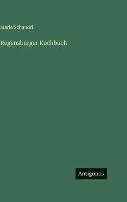Marie Schandri - Regensburger Kochbuch, Inbunden. Tillgänglighet: Lägg i varukorg