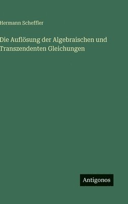 Hermann Scheffler - Auflösung der Algebraischen und Transzendenten Gleichungen, Inbunden. Tillgänglighet: Lägg i varukorg