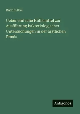 Rudolf Abel - Ueber einfache Hülfsmittel zur Ausführung bakteriologischer Untersuchungen in der ärztlichen Praxis, Häftad. Tillgänglighet: Lägg i varukorg