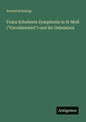 Arnold Schering - Franz Schuberts Symphonie in H-Moll ("Unvollendete") und ihr Geheimnis, Häftad