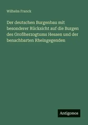 Wilhelm Franck - deutschen Burgenbau mit besonderer Rücksicht auf die Burgen des Großherzogtums Hessen und der benachbarten Rheingegenden, Häftad. Tillgänglighet: Lägg i varukorg