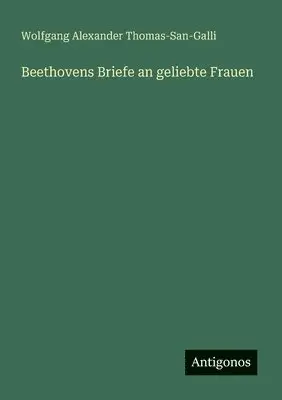 Wolfgang Alexander Thomas-San-Galli - Beethovens Briefe an geliebte Frauen, Häftad. Tillgänglighet: Lägg i varukorg