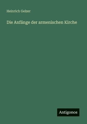 Heinrich Gelzer - Anfänge der armenischen Kirche, Häftad