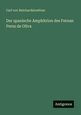 Carl Von Reinhardstoettner - spanische Amphitrion des Fernan Perez de Oliva, Häftad