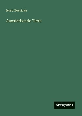 Kurt Floericke - Aussterbende Tiere, Häftad