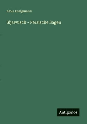 Alois Essigmann - Sijawusch - Persische Sagen, Häftad. Tillgänglighet: Lägg i varukorg