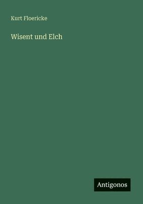 Kurt Floericke - Wisent und Elch, Häftad