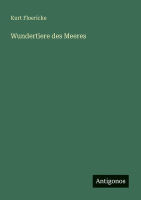 Kurt Floericke - Wundertiere des Meeres, Häftad