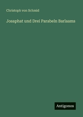 Christoph Von Schmid - Josaphat und Drei Parabeln Barlaams, Häftad