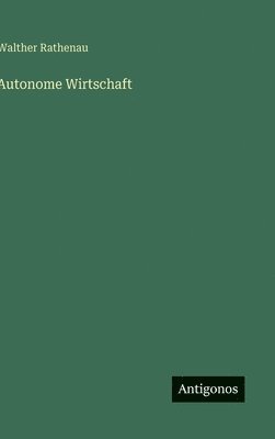 Walther Rathenau - Autonome Wirtschaft, Inbunden