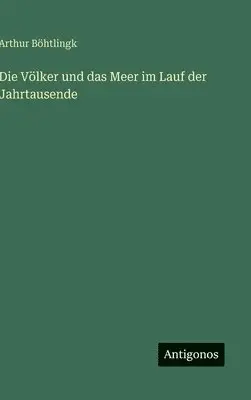 Arthur Böhtlingk - Völker und das Meer im Lauf der Jahrtausende, Inbunden. Tillgänglighet: Lägg i varukorg