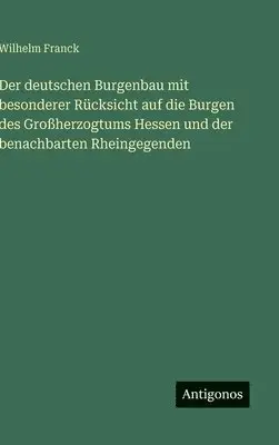 Wilhelm Franck - deutschen Burgenbau mit besonderer Rücksicht auf die Burgen des Großherzogtums Hessen und der benachbarten Rheingegenden, Inbunden. Tillgänglighet: Lägg i varukorg