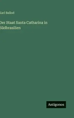 Karl Ballod - Staat Santa Catharina in Südbrasilien, Inbunden. Tillgänglighet: Lägg i varukorg