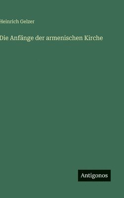 Heinrich Gelzer - Anfänge der armenischen Kirche, Inbunden