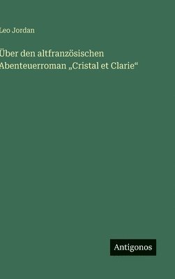 Leo Jordan - Über den altfranzösischen Abenteuerroman "Cristal et Clarie", Inbunden