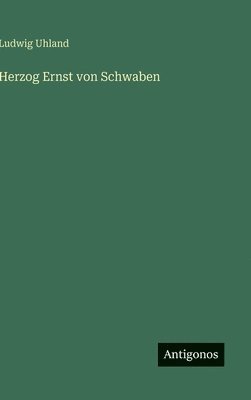 Ludwig Uhland - Herzog Ernst von Schwaben, Inbunden