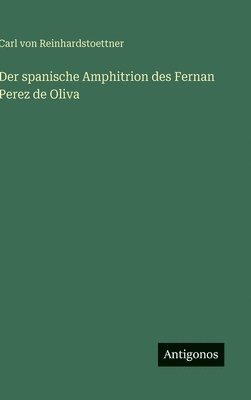 Carl Von Reinhardstoettner - spanische Amphitrion des Fernan Perez de Oliva, Inbunden