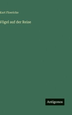 Kurt Floericke - Vögel auf der Reise, Inbunden