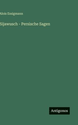 Alois Essigmann - Sijawusch - Persische Sagen, Inbunden. Tillgänglighet: Lägg i varukorg