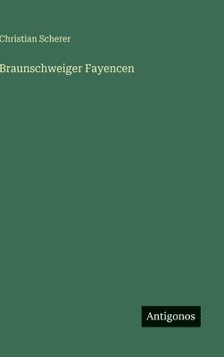 Christian Scherer - Braunschweiger Fayencen, Inbunden. Tillgänglighet: Lägg i varukorg