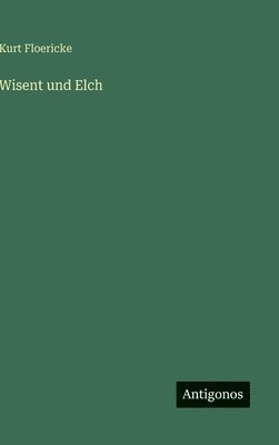 Kurt Floericke - Wisent und Elch, Inbunden
