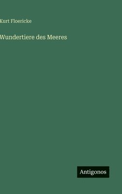 Kurt Floericke - Wundertiere des Meeres, Inbunden