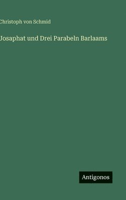 Christoph Von Schmid - Josaphat und Drei Parabeln Barlaams, Inbunden