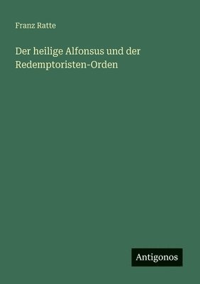 Franz Ratte - heilige Alfonsus und der Redemptoristen-Orden, Häftad