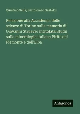 Quintino Sella, Bartolomeo Gastaldi - Relazione alla Accademia delle scienze di Torino sulla memoria di Giovanni Struever intitolata Studii sulla mineralogia italiana Pirite del Piemonte e dell'Elba, Häftad. Tillgänglighet: Lägg i varukorg
