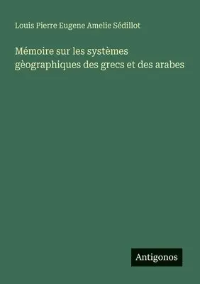 Louis Pierre Eugene Amelie Sédillot - Mémoire sur les systèmes gèographiques des grecs et des arabes, Häftad. Tillgänglighet: Lägg i varukorg