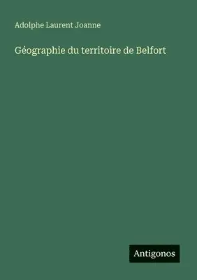 Adolphe Laurent Joanne - Géographie du territoire de Belfort, Häftad. Tillgänglighet: Lägg i varukorg
