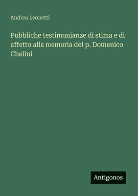 Andrea Leonetti - Pubbliche testimonianze di stima e di affetto alla memoria del p. Domenico Chelini, Häftad. Tillgänglighet: Lägg i varukorg