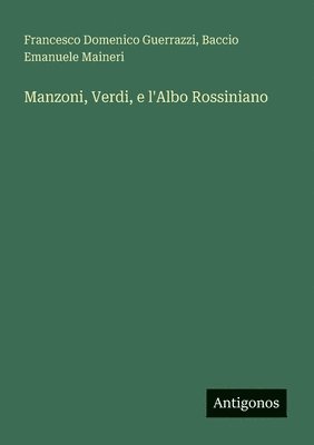 Francesco Domenico Guerrazzi, Baccio Emanuele Maineri - Manzoni, Verdi, e l'Albo Rossiniano, Häftad. Tillgänglighet: Lägg i varukorg