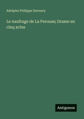 Adolphe Philippe Dennery - naufrage de La Perouse; Drame en cinq actes, Häftad