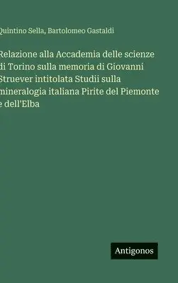 Quintino Sella, Bartolomeo Gastaldi - Relazione alla Accademia delle scienze di Torino sulla memoria di Giovanni Struever intitolata Studii sulla mineralogia italiana Pirite del Piemonte e dell'Elba, Inbunden. Tillgänglighet: Lägg i varukorg