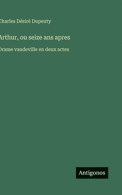 Charles Désiré Dupeuty - Arthur, ou seize ans apres, Inbunden