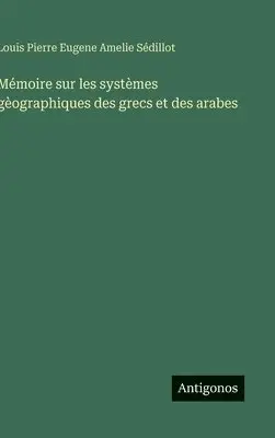 Louis Pierre Eugene Amelie Sédillot - Mémoire sur les systèmes gèographiques des grecs et des arabes, Inbunden. Tillgänglighet: Lägg i varukorg