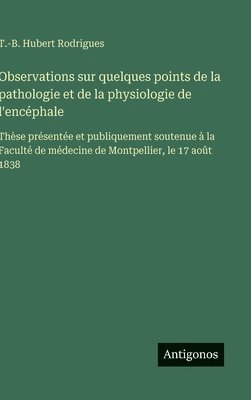 T -B Hubert Rodrigues - Observations sur quelques points de la pathologie et de la physiologie de l'encéphale, Inbunden