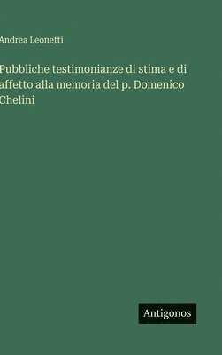 Andrea Leonetti - Pubbliche testimonianze di stima e di affetto alla memoria del p. Domenico Chelini, Inbunden. Tillgänglighet: Lägg i varukorg