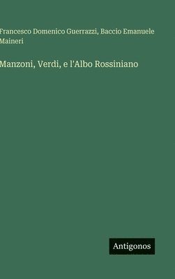 Francesco Domenico Guerrazzi, Baccio Emanuele Maineri - Manzoni, Verdi, e l'Albo Rossiniano, Inbunden. Tillgänglighet: Lägg i varukorg