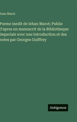 Jean Marot - Poeme inedit de Iehan Marot; Publie d'apres un manuscrit de la Bibliotheque Imperiale avec une introduction et des notes par Georges Guiffrey, Inbunden