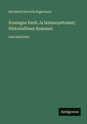 Bernhard Severin Ingemann - Kuningas Eerik Ja lainsuojattomat; Historiallinen Romaani, Häftad