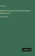 Wulffie ja Kumpp; N�ytelm� Kolmessa N�yt�ksess�