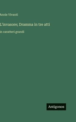 Annie Vivanti - L'invasore; Dramma in tre atti, Inbunden