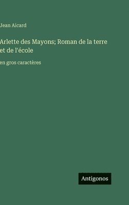 Jean Aicard - Arlette des Mayons; Roman de la terre et de l'école, Inbunden
