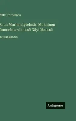 Antti Törneroos - Saul; Murhenäytelmän Mukainen Runoelma viidessä Näytöksessä, Inbunden. Tillgänglighet: Lägg i varukorg
